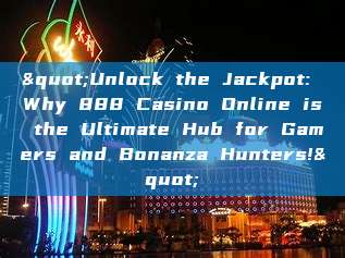 "Unlock the Jackpot: Why 888 Casino Online is the Ultimate Hub for Gamers and Bonanza Hunters!"