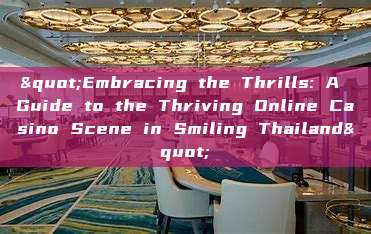 "Embracing the Thrills: A Guide to the Thriving Online Casino Scene in Smiling Thailand"