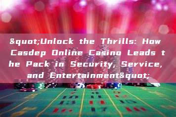 "Unlock the Thrills: How Casdep Online Casino Leads the Pack in Security, Service, and Entertainment"