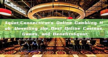 "Connecticut's Online Gambling Hub: Unveiling the Best Online Casinos, Games, and Benefits"