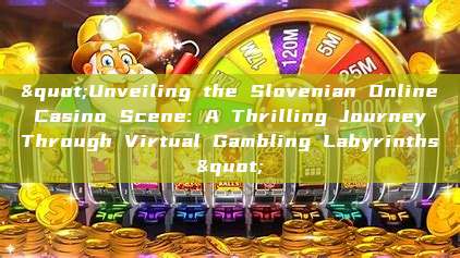 "Unveiling the Slovenian Online Casino Scene: A Thrilling Journey Through Virtual Gambling Labyrinths"