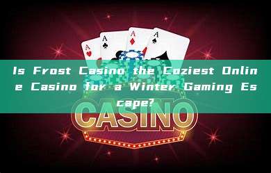 Is Frost Casino the Coziest Online Casino for a Winter Gaming Escape?