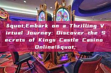 "Embark on a Thrilling Virtual Journey: Discover the Secrets of Kings Castle Casino Online!"