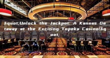 "Unlock the Jackpot: A Kansas Getaway at the Exciting Topeka Casino!"