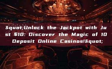 "Unlock the Jackpot with Just $10: Discover the Magic of 10 Deposit Online Casinos!"